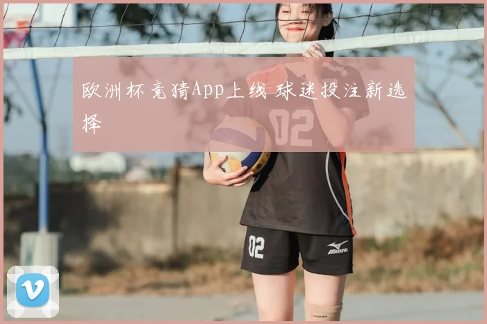 欧洲杯竞猜App上线 球迷投注新选择