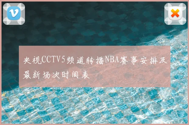 央视CCTV5频道转播NBA赛事安排及最新场次时间表