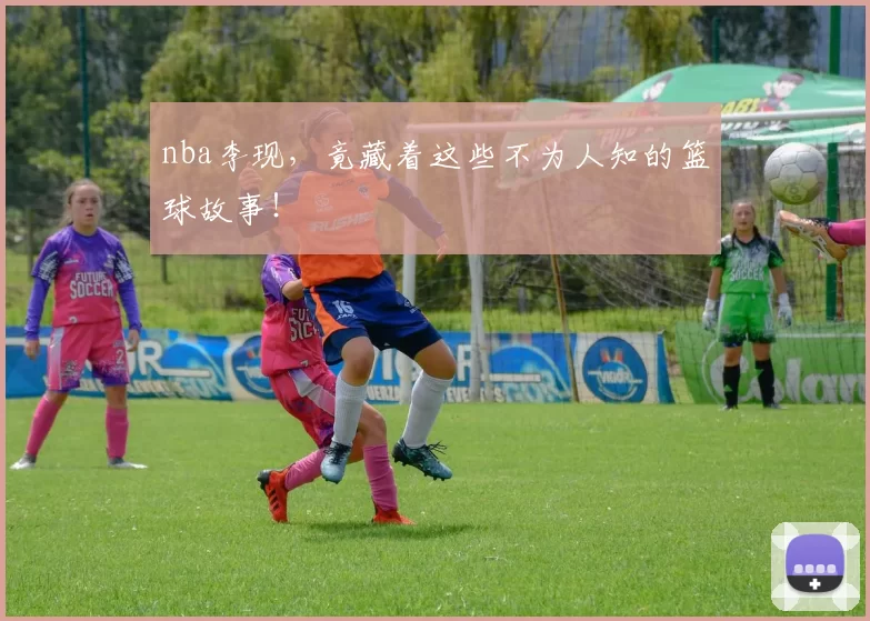 nba李现,竟藏着这些不为人知的篮球故事!