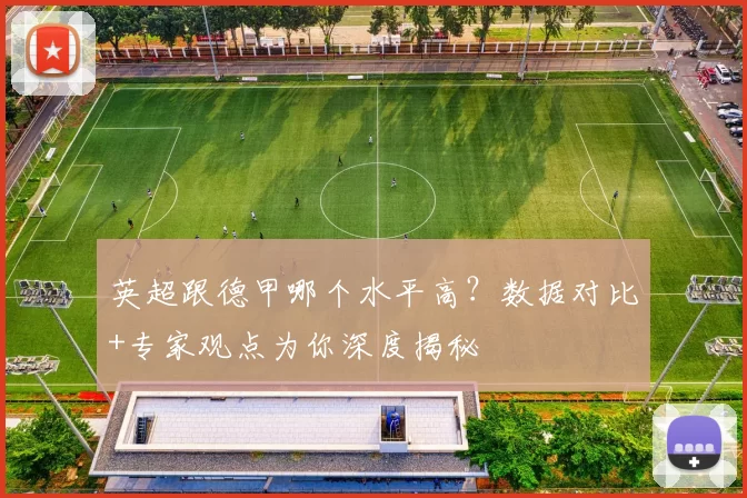 英超跟德甲哪个水平高？数据对比+专家观点为你深度揭秘