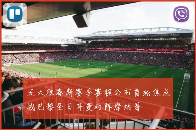 五大联赛新赛季赛程公布首轮焦点战巴黎圣日耳曼对阵摩纳哥