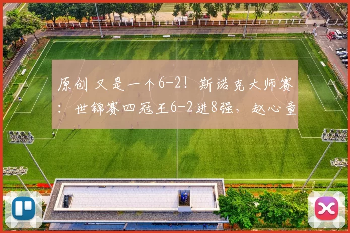 原创 又是一个6-2！斯诺克大师赛：世锦赛四冠王6-2进8强，赵心童对手确认